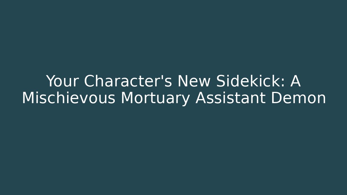 Your Character's New Sidekick: A Mischievous Mortuary Assistant Demon