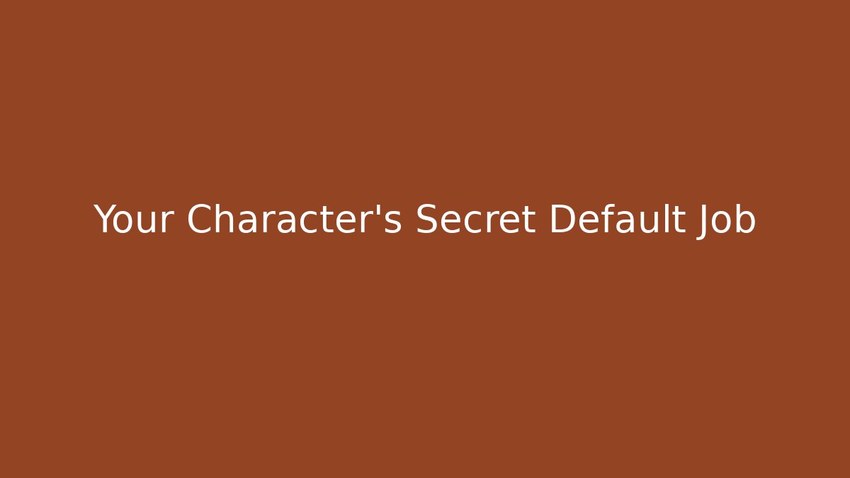 Your Character's Secret Default Job
