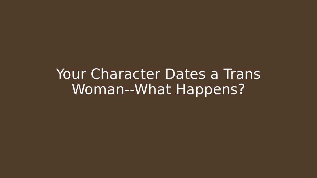 Your Character Dates a Trans Woman—What Happens?