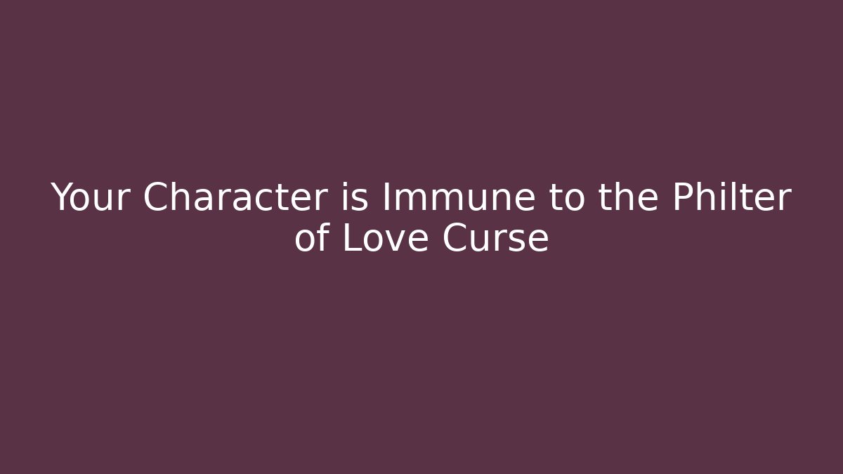 Your Character is Immune to the Philter of Love Curse