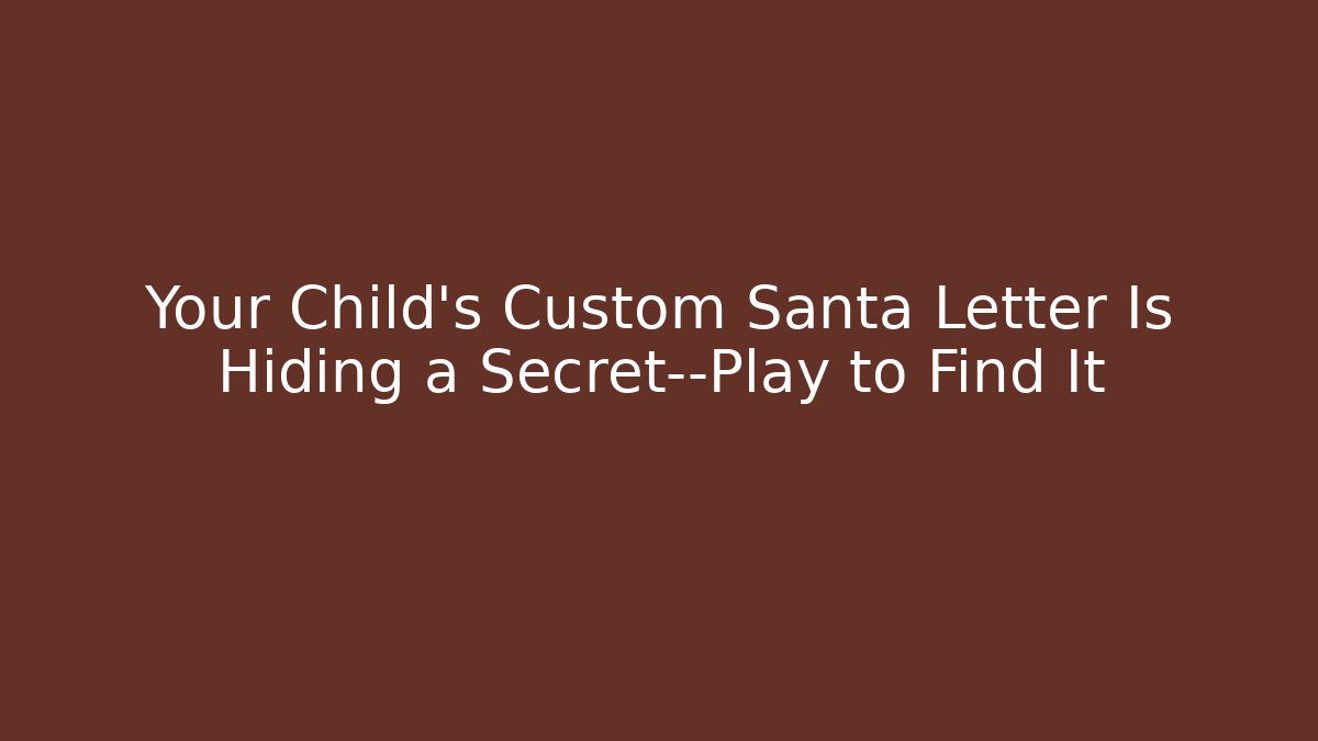 Your Child's Custom Santa Letter Is Hiding a Secret—Play to Find It