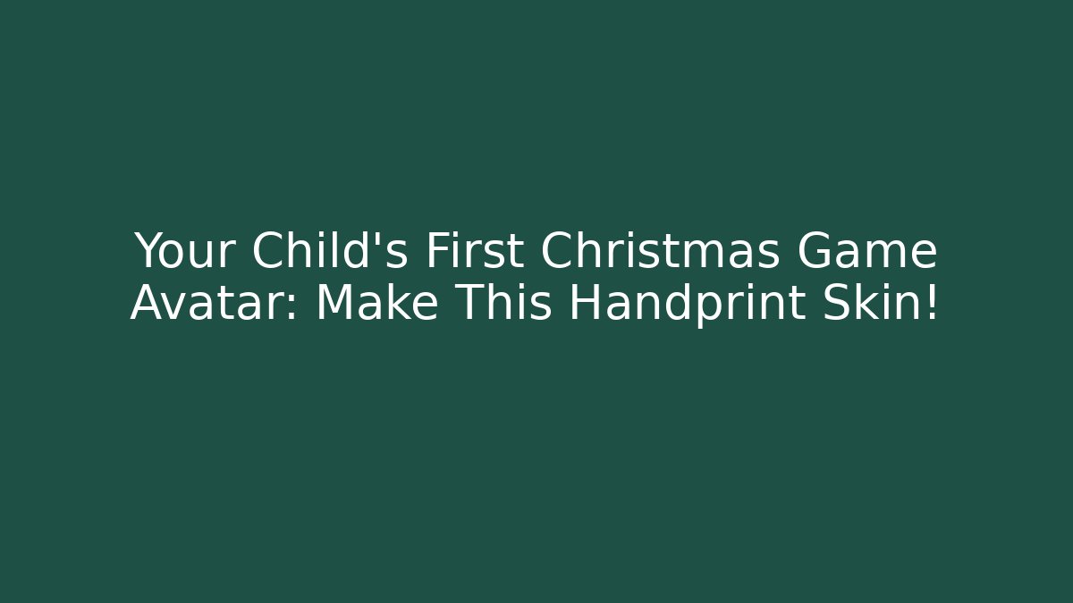 Your Child's First Christmas Game Avatar: Make This Handprint Skin!