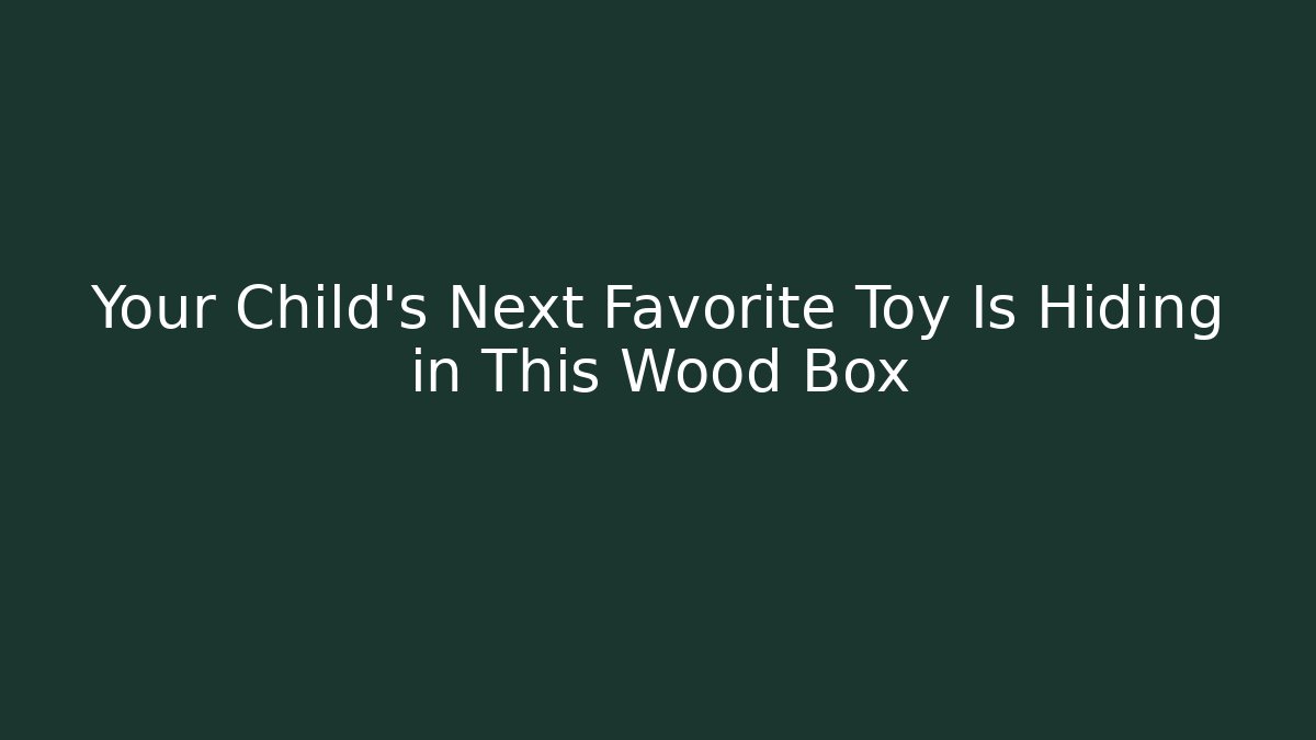 Your Child's Next Favorite Toy Is Hiding in This Wood Box
