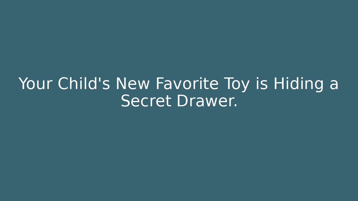 Your Child’s New Favorite Toy is Hiding a Secret Drawer.