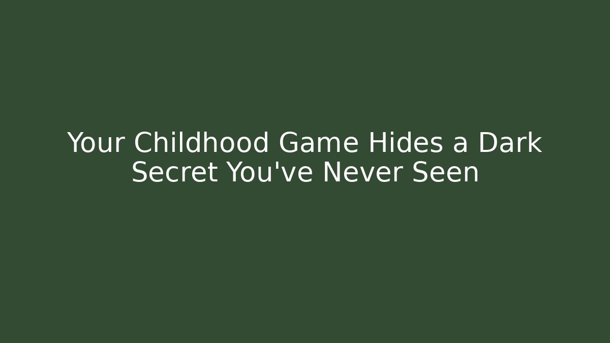 Your Childhood Game Hides a Dark Secret You’ve Never Seen