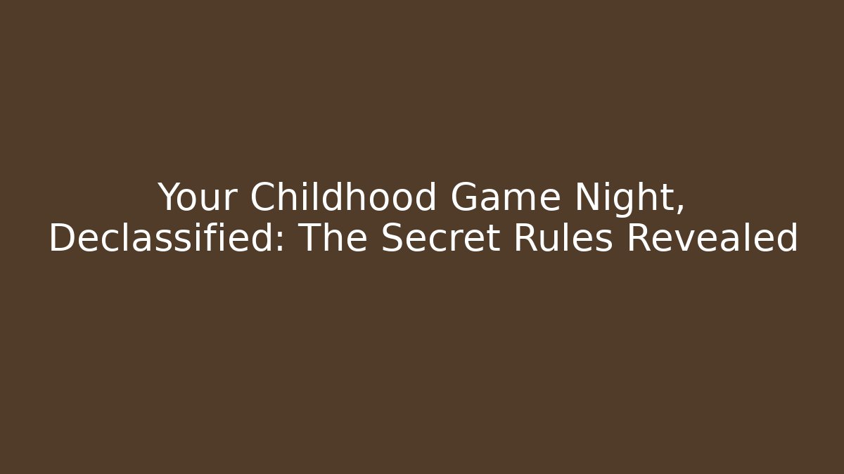Your Childhood Game Night, Declassified: The Secret Rules Revealed
