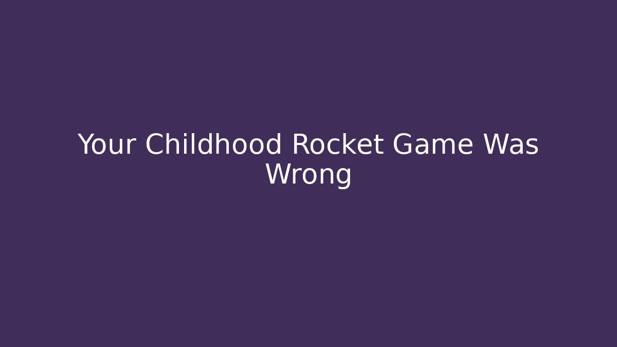 Your Childhood Rocket Game Was Wrong - Critter Realm