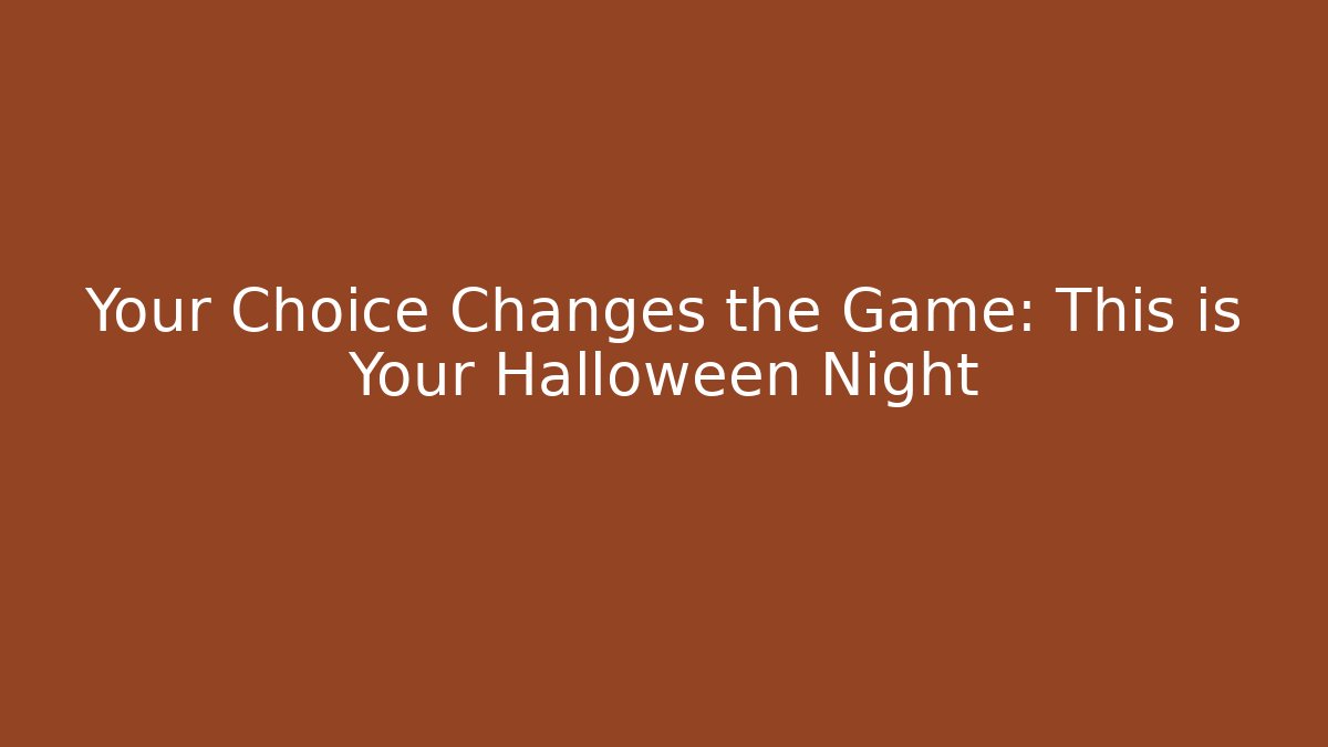 Your Choice Changes the Game: This is Your Halloween Night