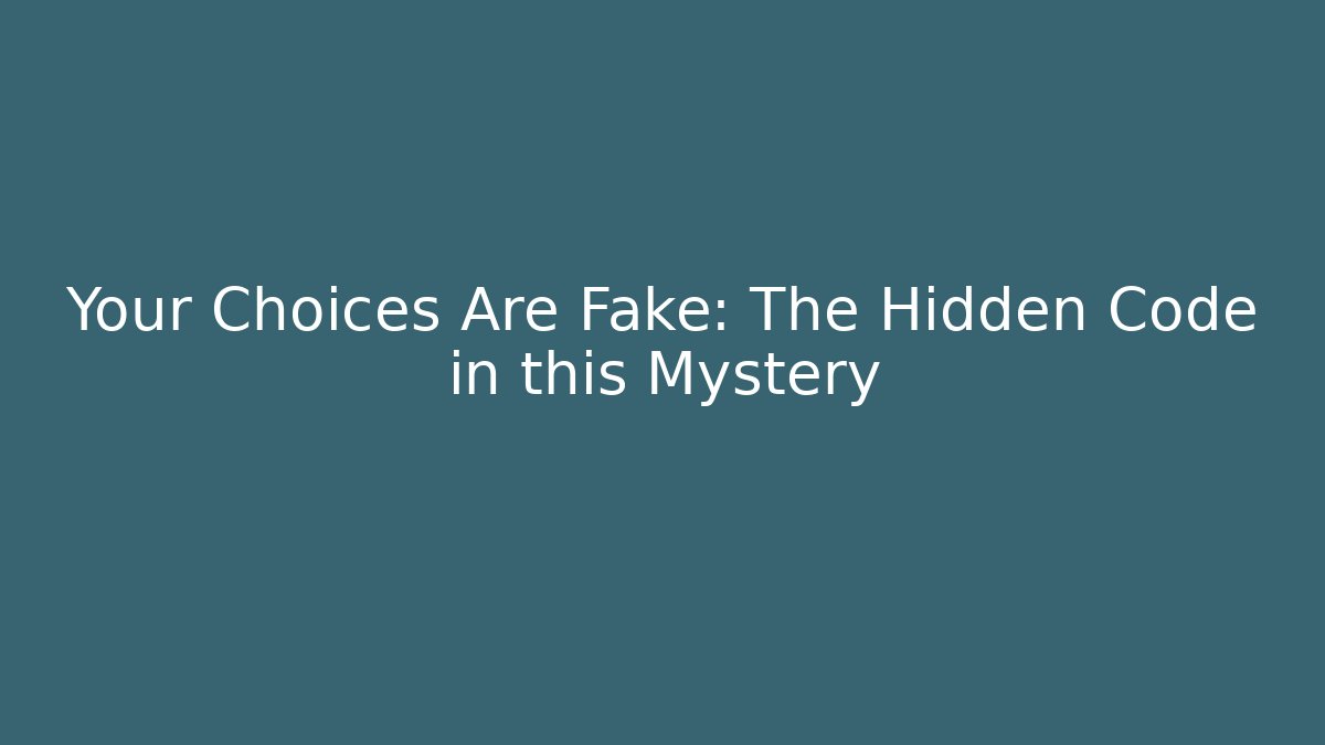 Your Choices Are Fake: The Hidden Code in this Mystery