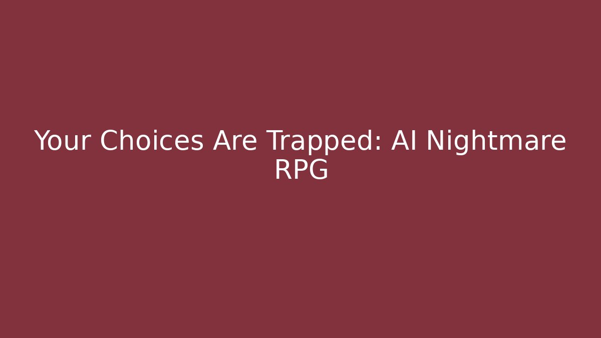 Your Choices Are Trapped: AI Nightmare RPG