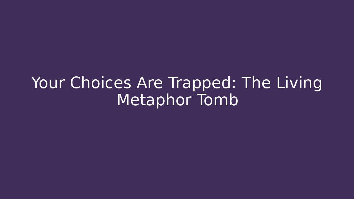 Your Choices Are Trapped: The Living Metaphor Tomb - Critter Realm