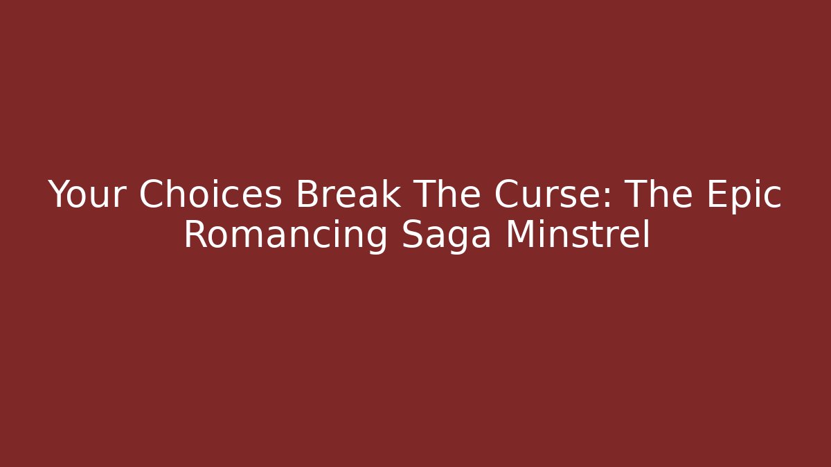 Your Choices Break The Curse: The Epic Romancing Saga Minstrel