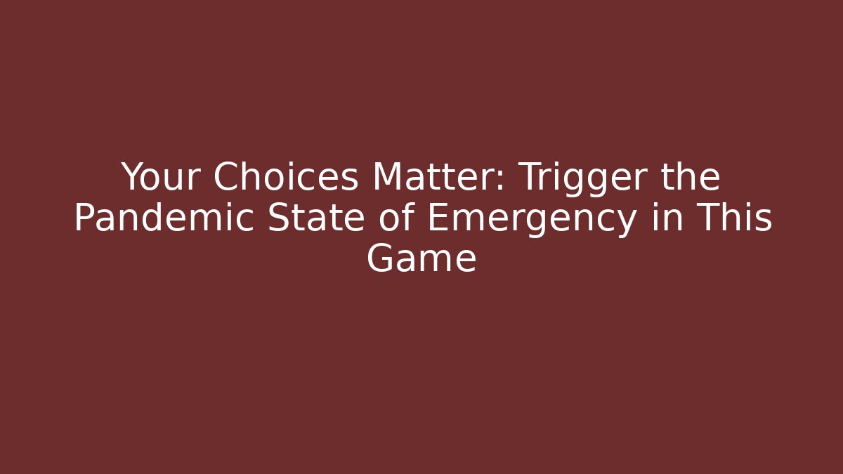 Your Choices Matter: Trigger the Pandemic State of Emergency in This Game