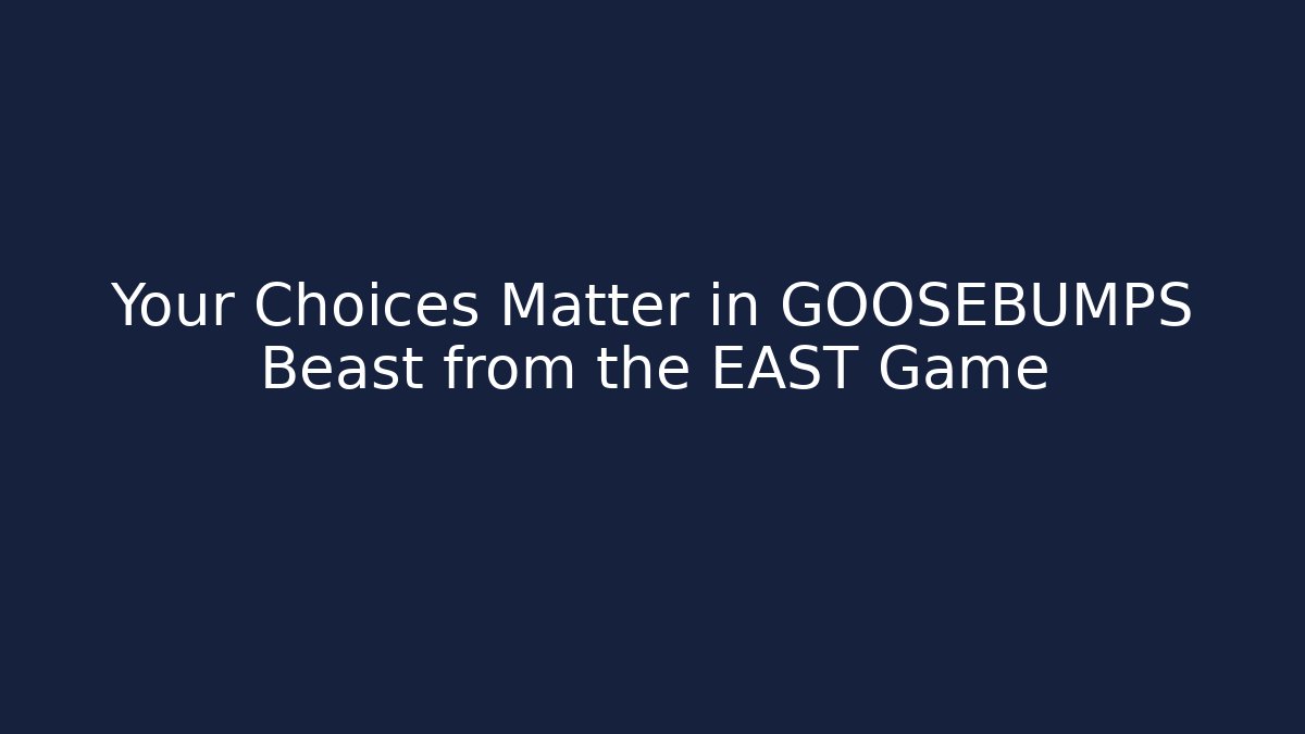 Your Choices Matter in GOOSEBUMPS Beast from the EAST Game