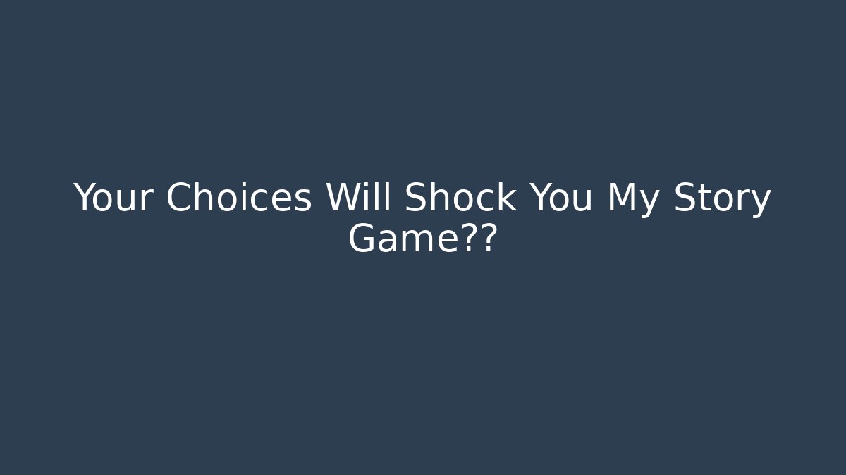 Your Choices Will Shock You My Story Game结局