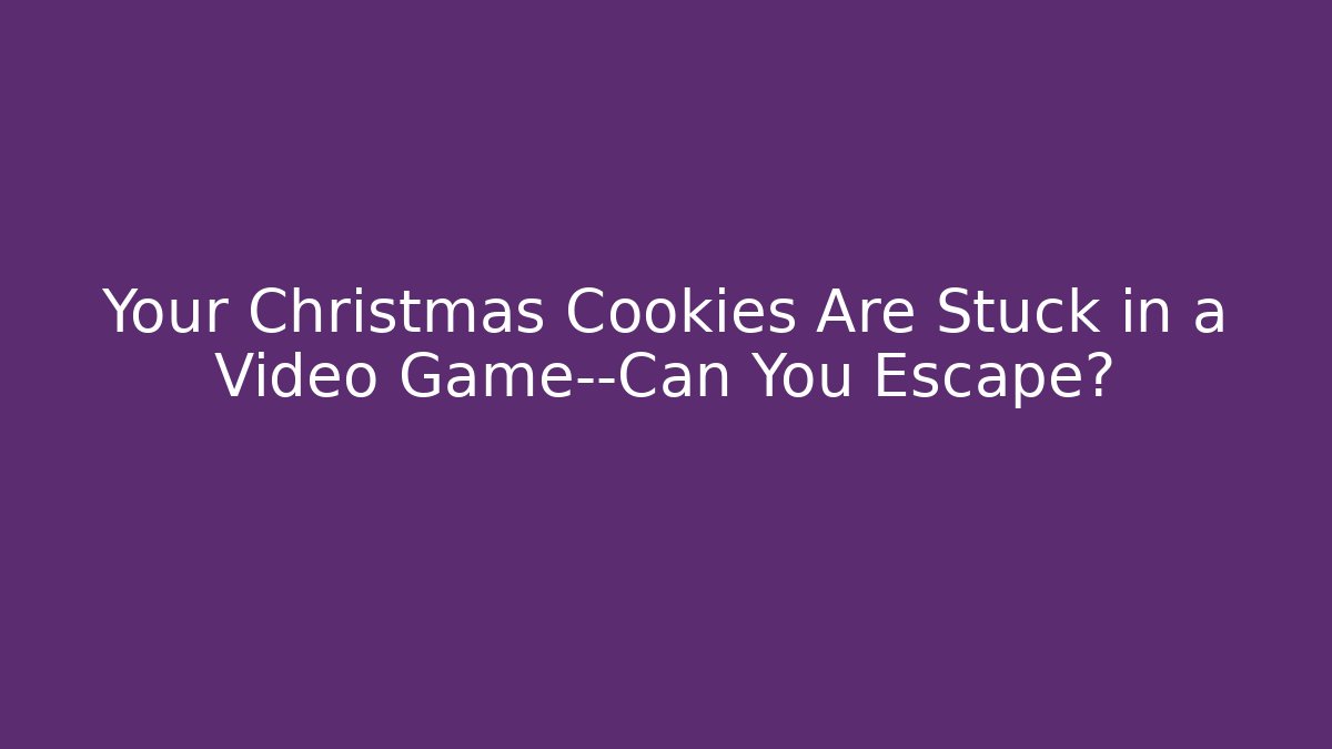Your Christmas Cookies Are Stuck in a Video Game—Can You Escape?