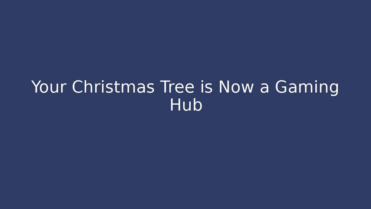 Your Christmas Tree is Now a Gaming Hub