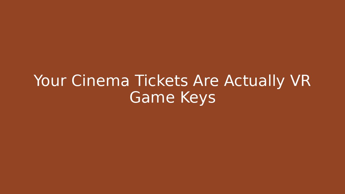 Your Cinema Tickets Are Actually VR Game Keys