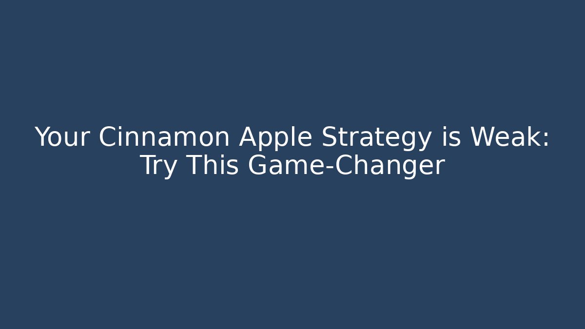Your Cinnamon Apple Strategy is Weak: Try This Game-Changer