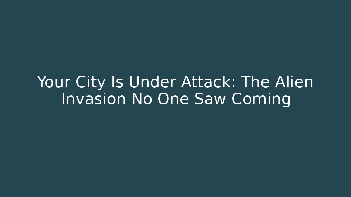 Your City Is Under Attack: The Alien Invasion No One Saw Coming