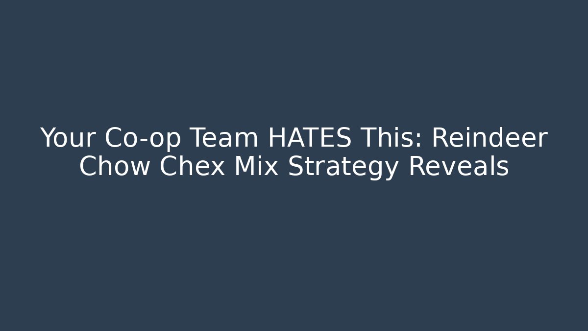 Your Co-op Team HATES This: Reindeer Chow Chex Mix Strategy Reveals