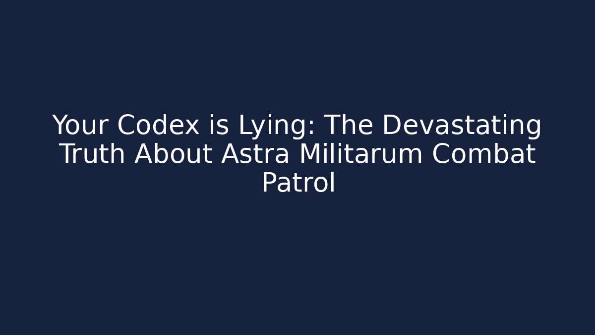 Your Codex is Lying: The Devastating Truth About Astra Militarum Combat Patrol
