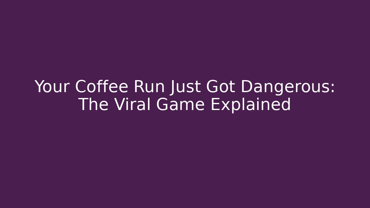 Your Coffee Run Just Got Dangerous: The Viral Game Explained