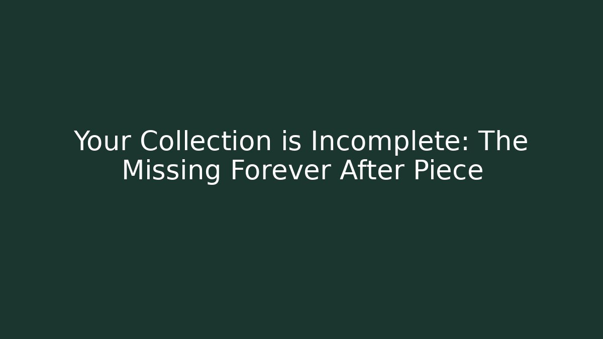 Your Collection is Incomplete: The Missing Forever After Piece