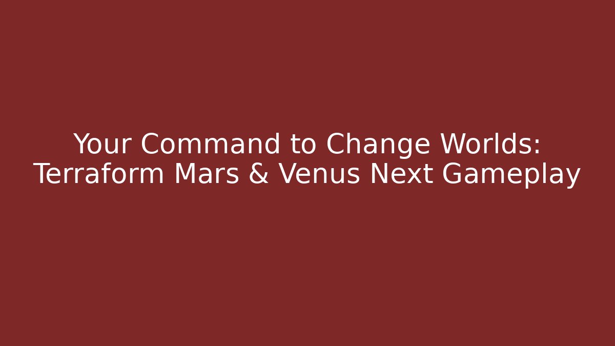 Your Command to Change Worlds: Terraform Mars & Venus Next Gameplay - Critter Realm