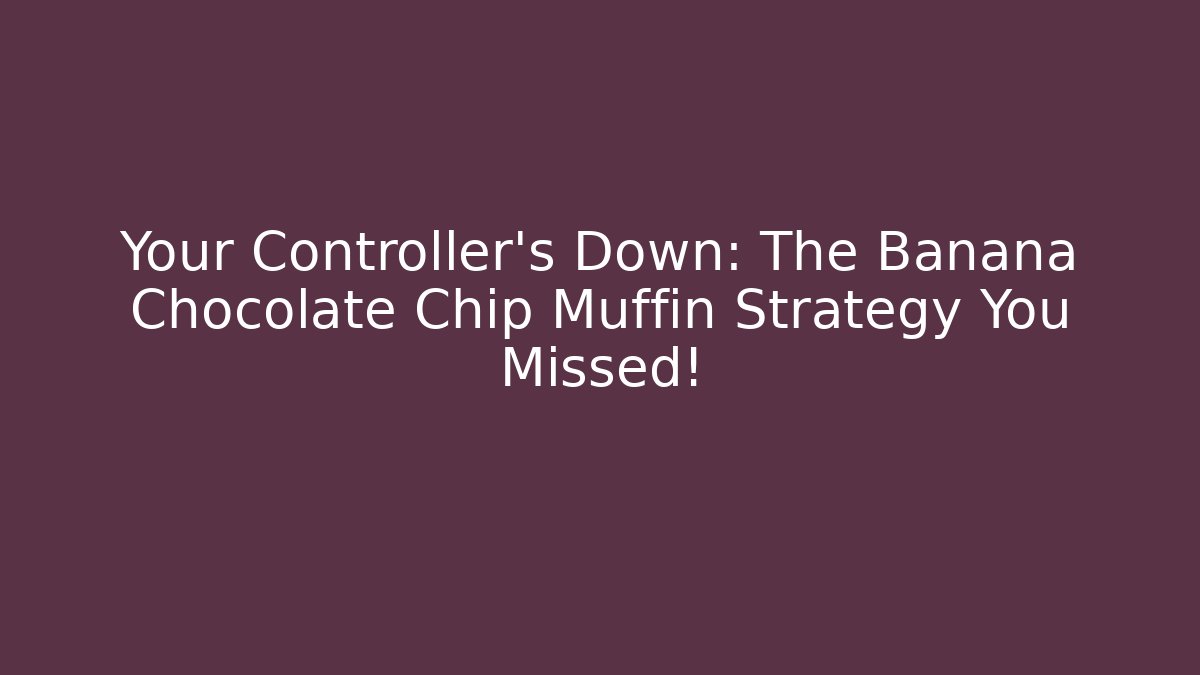 Your Controller's Down: The Banana Chocolate Chip Muffin Strategy You Missed!