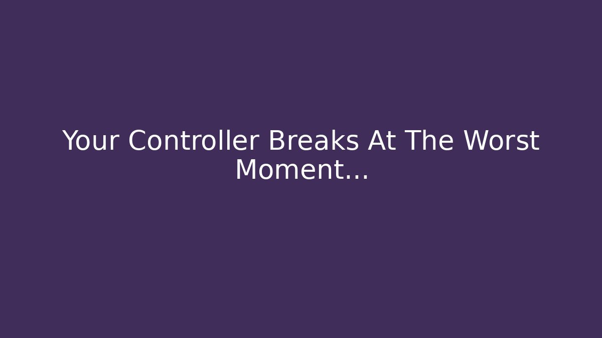 Your Controller Breaks At The Worst Moment...