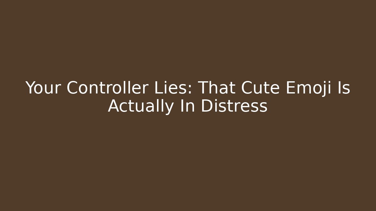 Your Controller Lies: That Cute Emoji Is Actually In Distress