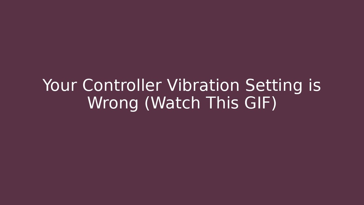 Your Controller Vibration Setting is Wrong (Watch This GIF)