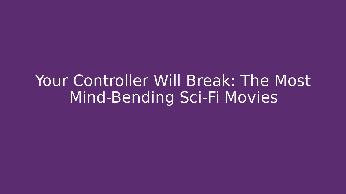 Your Controller Will Break: The Most Mind-Bending Sci-Fi Movies - Critter Realm
