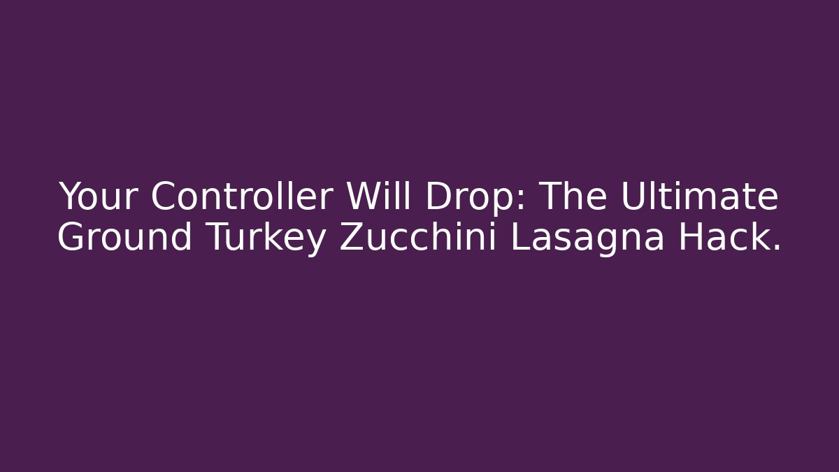 Your Controller Will Drop: The Ultimate Ground Turkey Zucchini Lasagna Hack.