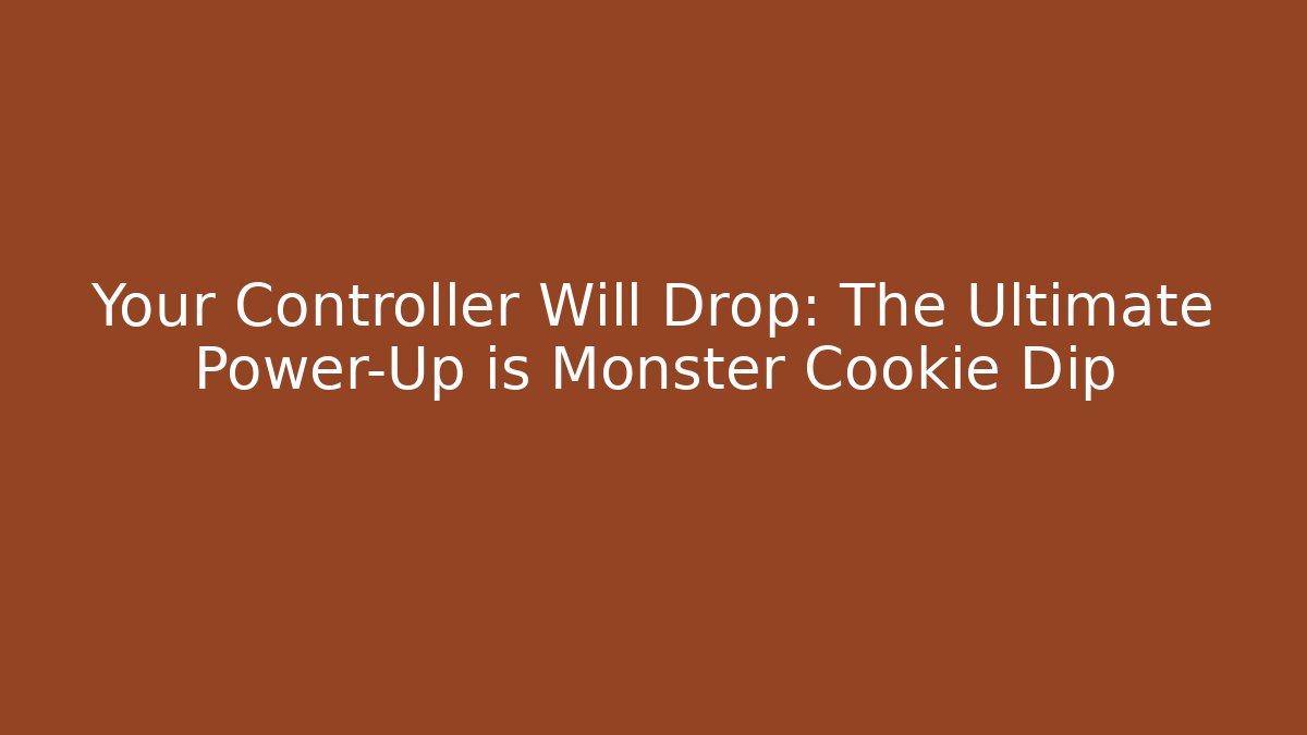 Your Controller Will Drop: The Ultimate Power-Up is Monster Cookie Dip