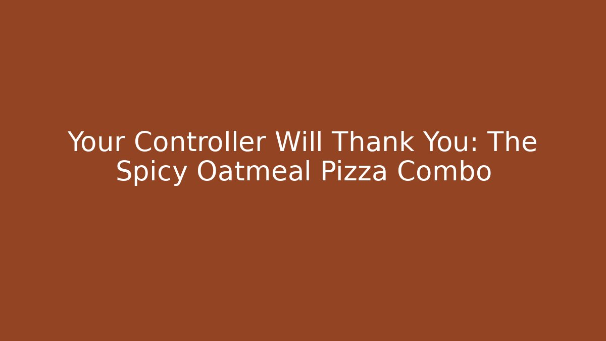 Your Controller Will Thank You: The Spicy Oatmeal Pizza Combo