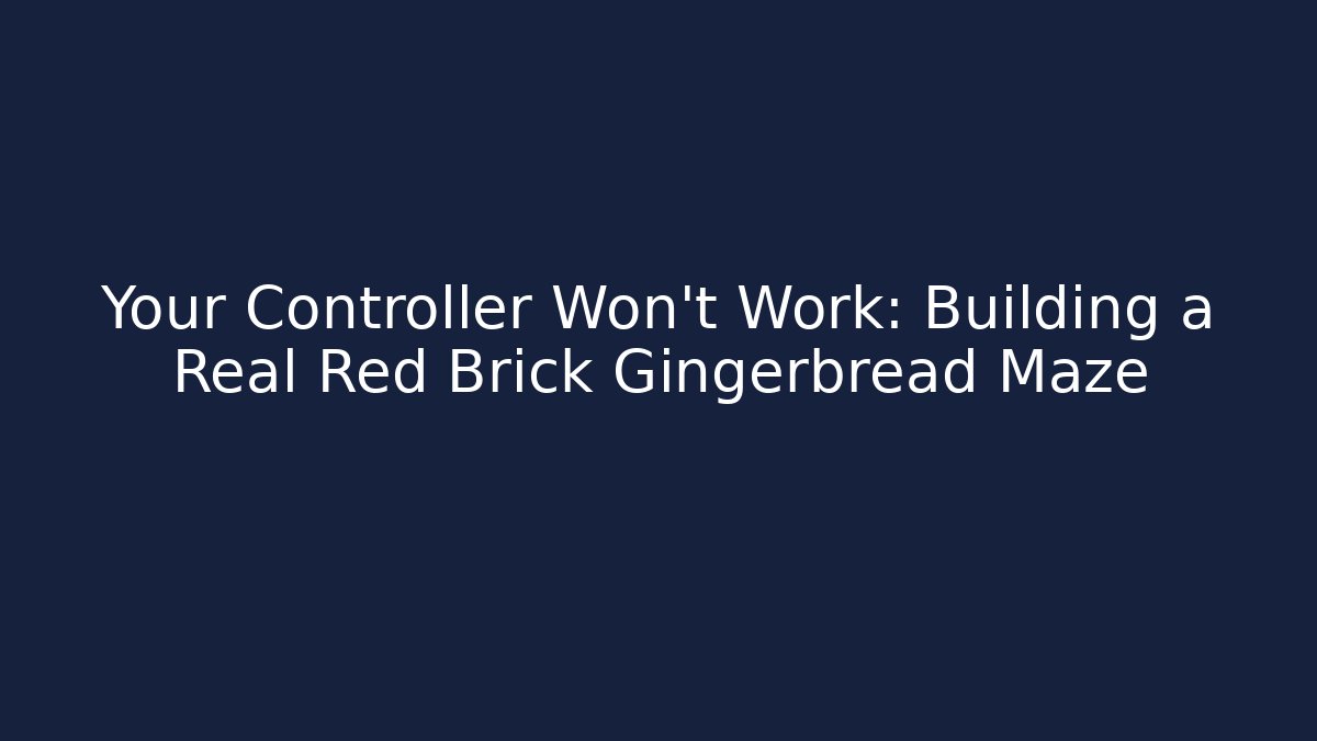 Your Controller Won't Work: Building a Real Red Brick Gingerbread Maze - Critter Realm