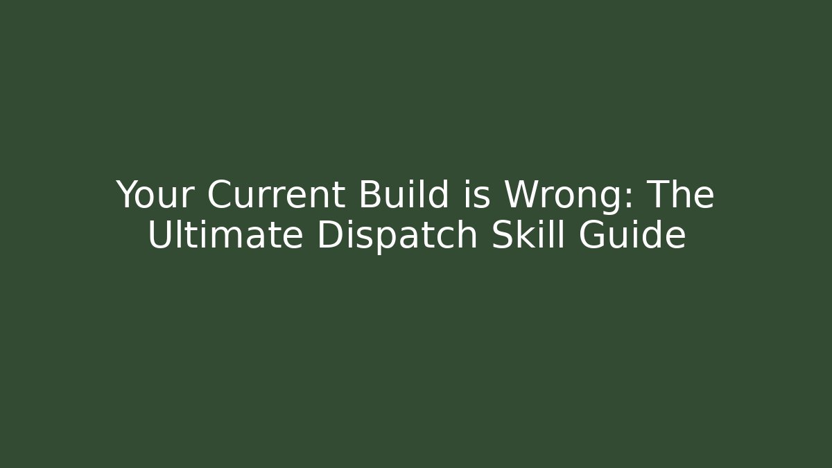 Your Current Build is Wrong: The Ultimate Dispatch Skill Guide