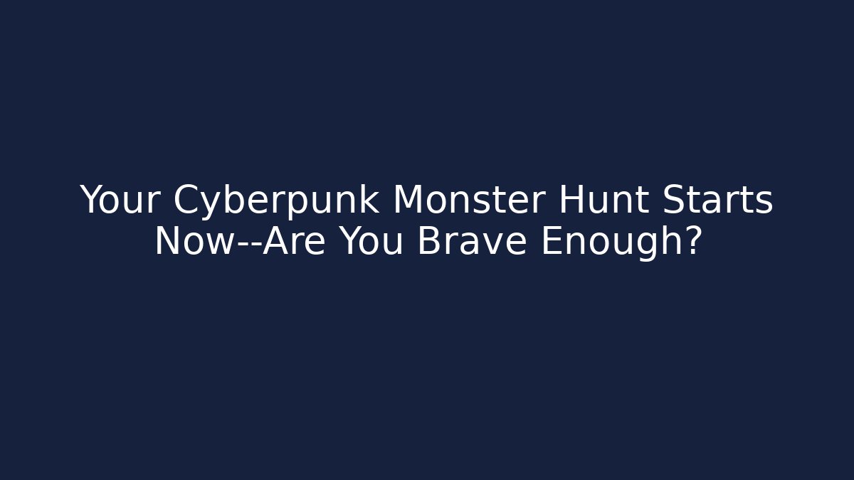 Your Cyberpunk Monster Hunt Starts Now—Are You Brave Enough?