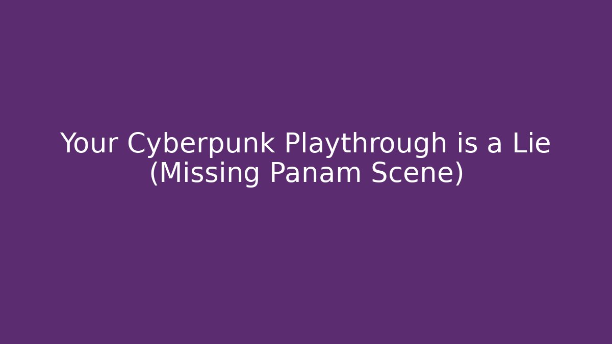 Your Cyberpunk Playthrough is a Lie (Missing Panam Scene)
