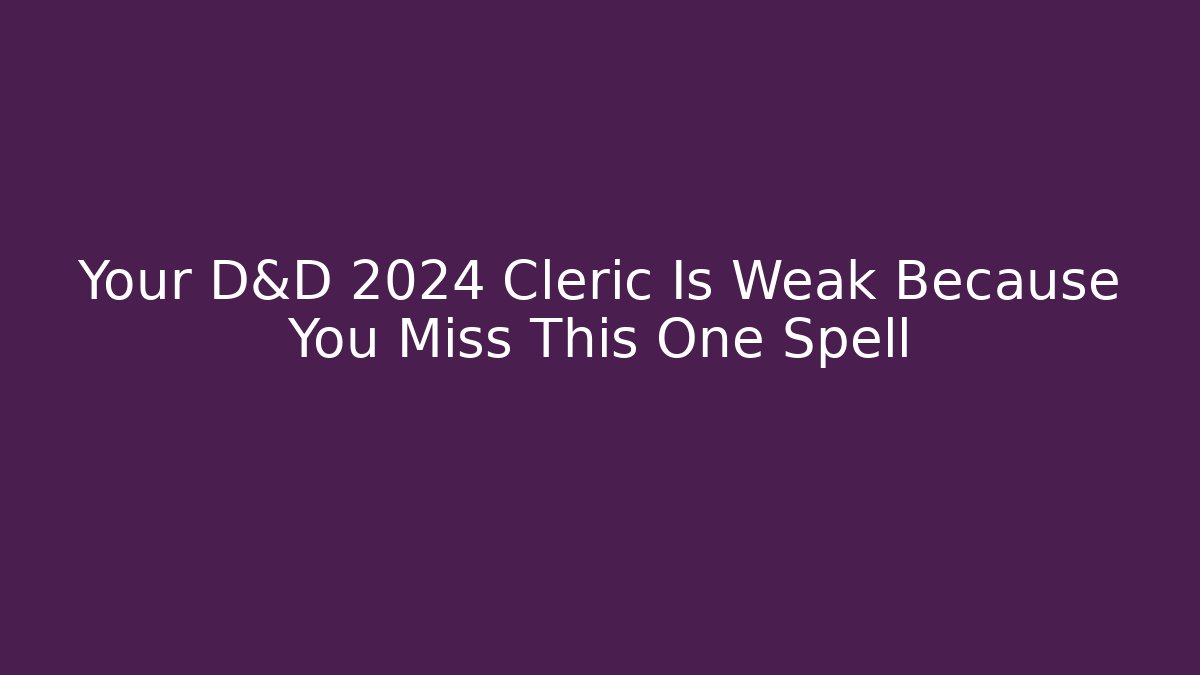Your D&D 2024 Cleric Is Weak Because You Miss This One Spell