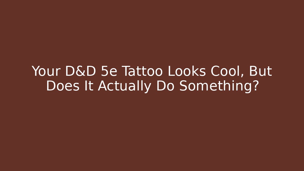 Your D&D 5e Tattoo Looks Cool, But Does It Actually Do Something?