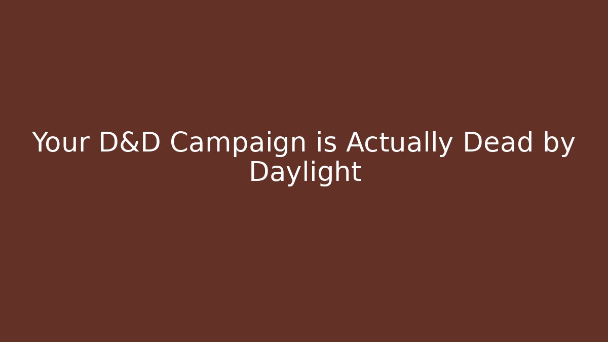 Your D&D Campaign is Actually Dead by Daylight - Critter Realm