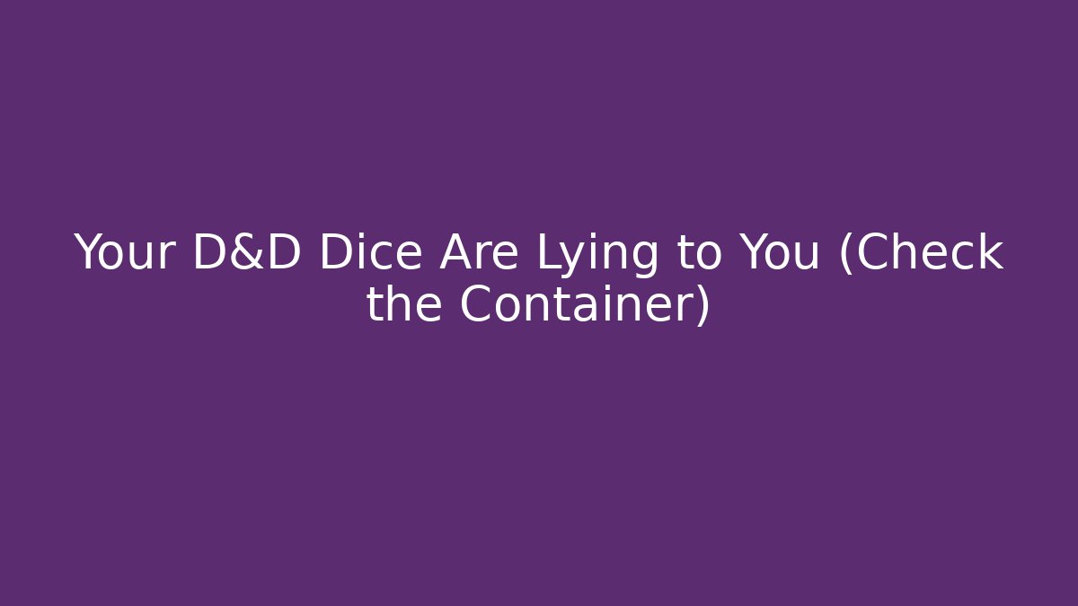 Your D&D Dice Are Lying to You (Check the Container)