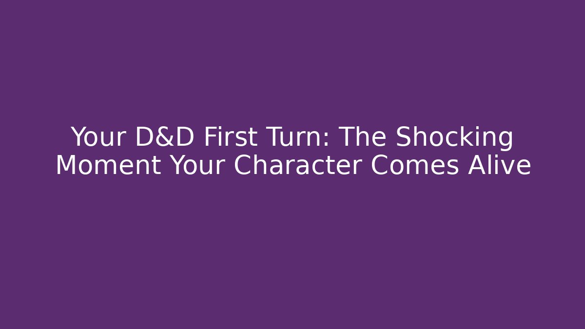 Your D&D First Turn: The Shocking Moment Your Character Comes Alive - Critter Realm