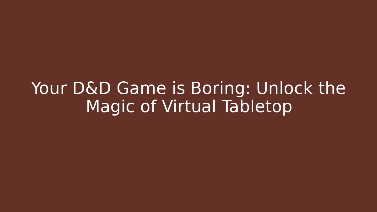 Your D&D Game is Boring: Unlock the Magic of Virtual Tabletop - Critter Realm