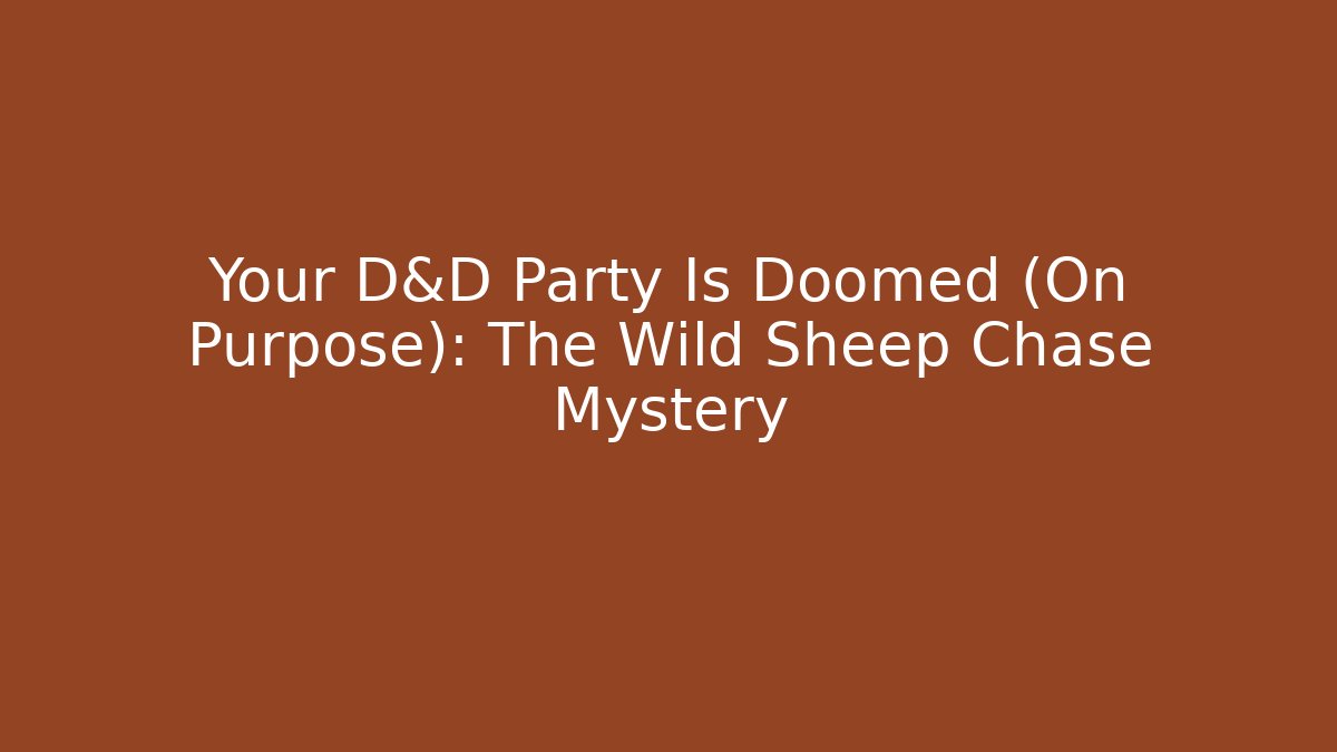 Your D&D Party Is Doomed (On Purpose): The Wild Sheep Chase Mystery