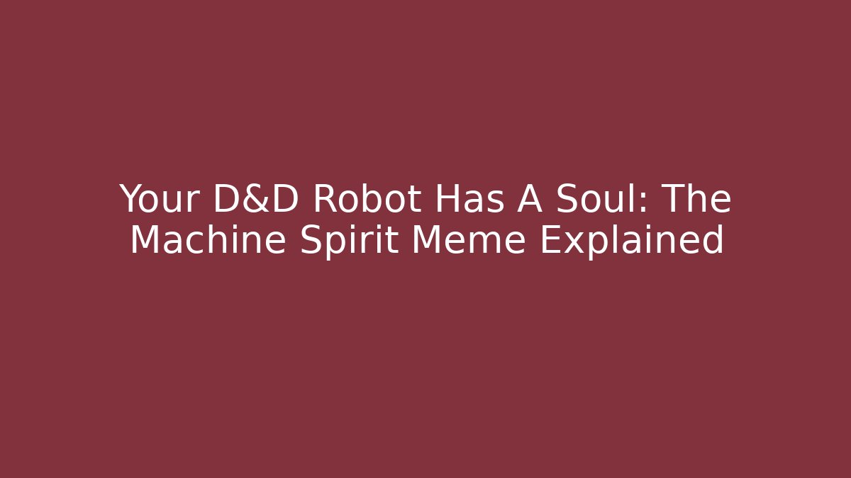 Your D&D Robot Has A Soul: The Machine Spirit Meme Explained