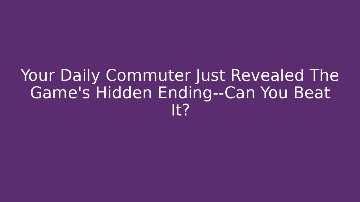 Your Daily Commuter Just Revealed The Game's Hidden Ending—Can You Beat It?